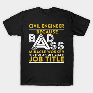 Civil Engineer Because Badass Miracle Worker Is Not An Official Job Title T-Shirt